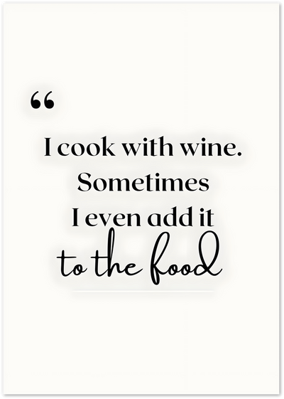Black and white typography poster with the quote I cook with wine, sometimes I even add it to the food