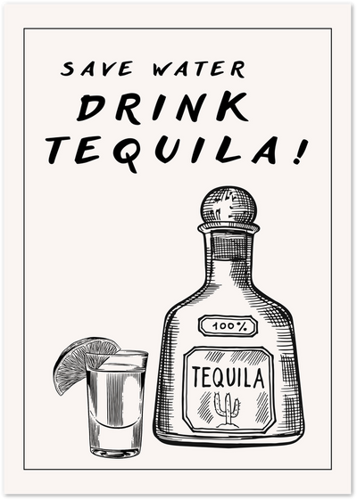 Black-and-white poster of a tequila bottle and shot glass with the text Save Water Drink Tequila