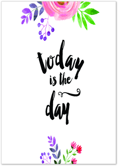 Poster with 'Today is the day' quote in black brush lettering surrounded by pink and purple watercolour flowers