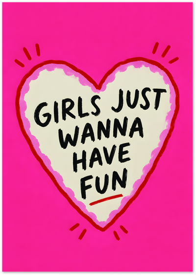 Pink poster with a cream heart and red outline reading Girls Just Wanna Have Fun